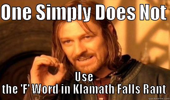 ONE SIMPLY DOES NOT  USE THE 'F' WORD IN KLAMATH FALLS RANT Boromir