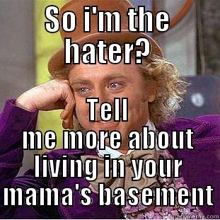 SO I'M THE HATER? TELL ME MORE ABOUT LIVING IN YOUR MAMA'S BASEMENT Condescending Wonka