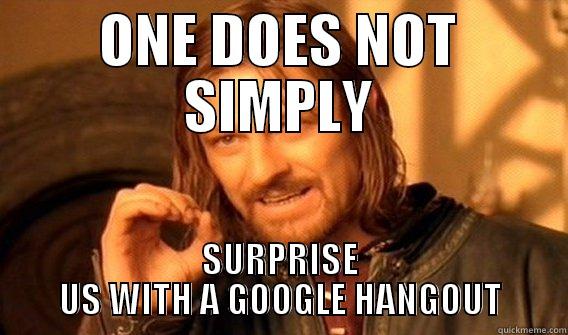 ONE DOES NOT SIMPLY SURPRISE US WITH A GOOGLE HANGOUT One Does Not Simply