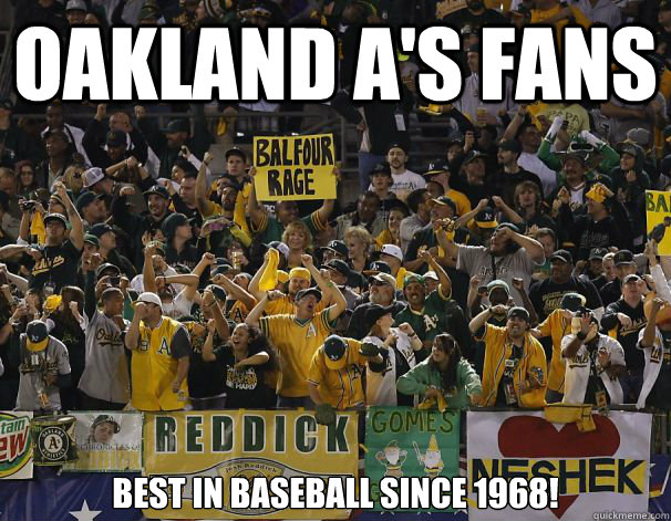 Oakland A's Fans Best in Baseball since 1968!  