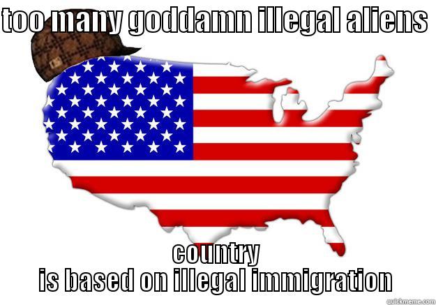 TOO MANY GODDAMN ILLEGAL ALIENS  COUNTRY IS BASED ON ILLEGAL IMMIGRATION Scumbag america