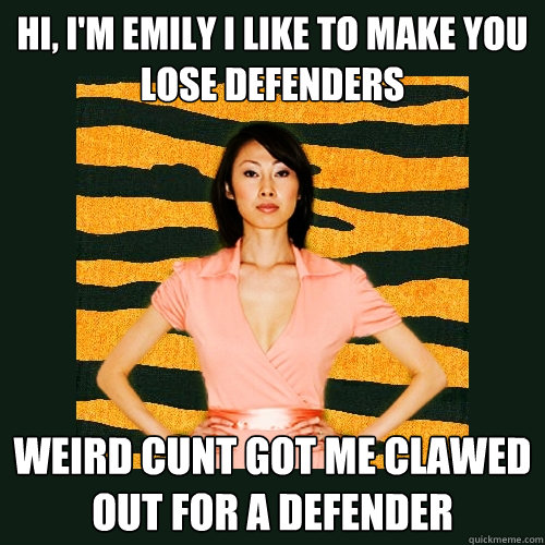 Hi, i'm emily i like to make you lose defenders weird cunt got me clawed out for a defender  Tiger Mom