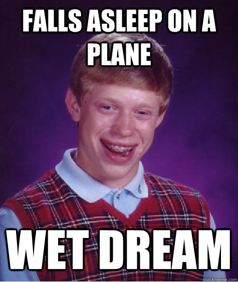 Falls asleep on a plane wet dream  - Falls asleep on a plane wet dream   Bad Luck Brian