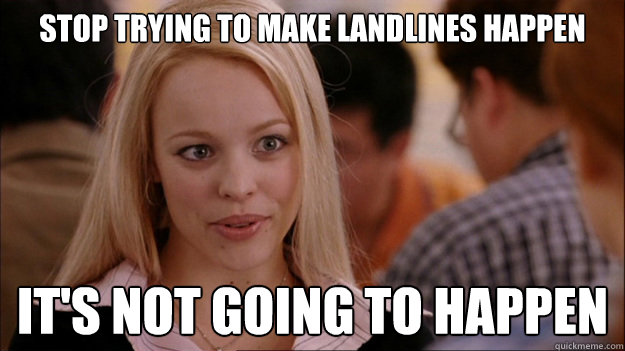 Stop trying to make landlines happen it's not going to happen - Stop trying to make landlines happen it's not going to happen  Stop trying to make happen Rachel McAdams