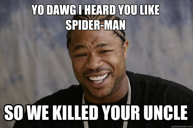 Yo Dawg I heard you like 
spider-man So we killed your uncle  Xzibit meme