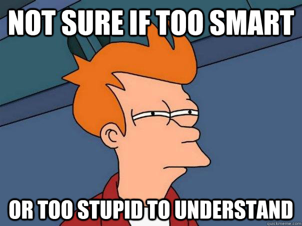 not sure if too smart or too stupid to understand - not sure if too smart or too stupid to understand  Futurama Fry