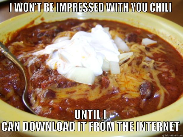 TOO HOT - I WON'T BE IMPRESSED WITH YOU CHILI UNTIL I CAN DOWNLOAD IT FROM THE INTERNET Misc