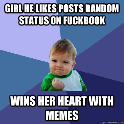 Girl he likes posts random status on Fuckbook Wins her heart with memes  Success Kid