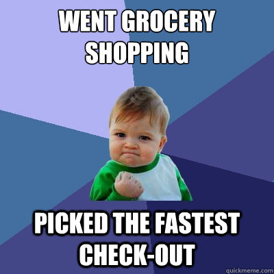 went grocery shopping picked the fastest check-out - went grocery shopping picked the fastest check-out  Success Kid