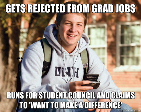 Gets rejected from grad jobs runs for student council and claims to 'want to make a difference'  College Freshman