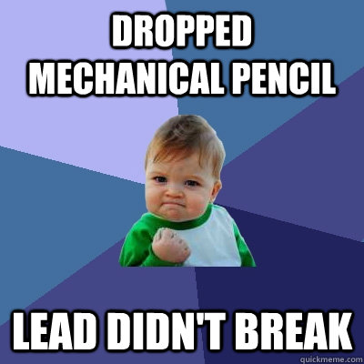 dropped mechanical pencil lead didn't break  Success Kid