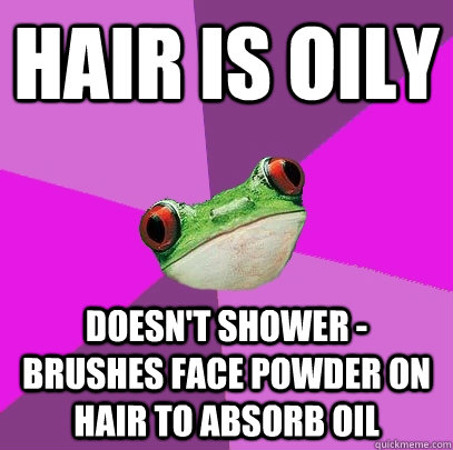 hair is oily doesn't shower - brushes face powder on hair to absorb oil  - hair is oily doesn't shower - brushes face powder on hair to absorb oil   Foul Bachelorette Frog