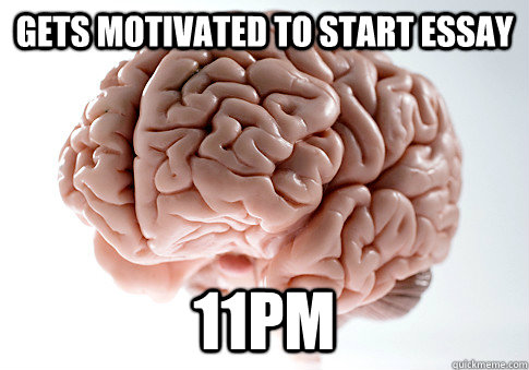 Gets motivated to start Essay 11pm  Scumbag Brain
