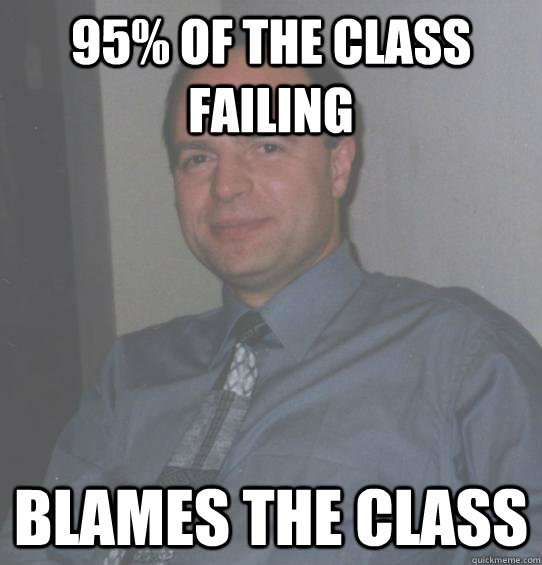 95% OF THE CLASS FAILING  BLAMES THE CLASS - 95% OF THE CLASS FAILING  BLAMES THE CLASS  Misc