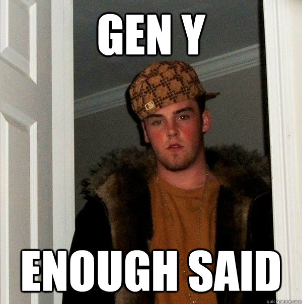 GEN Y ENOUGH SAID - GEN Y ENOUGH SAID  Scumbag Steve