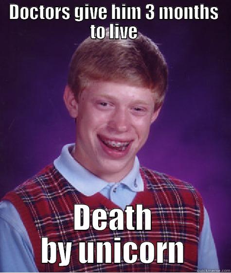 DOCTORS GIVE HIM 3 MONTHS TO LIVE DEATH BY UNICORN Bad Luck Brian