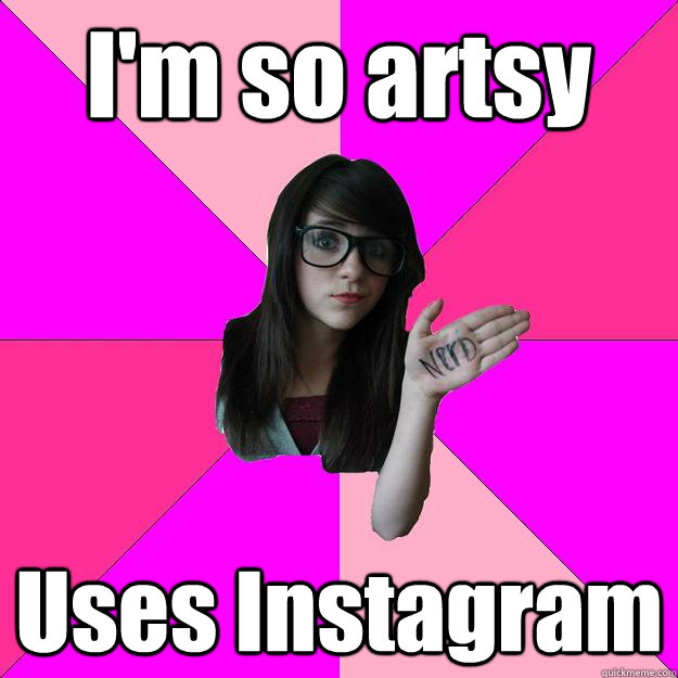 I'm so artsy Uses Instagram  Idiot Nerd Girl