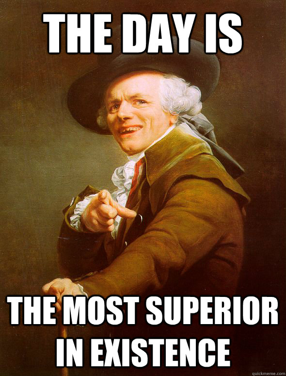 the day is the most superior in existence  Joseph Ducreux