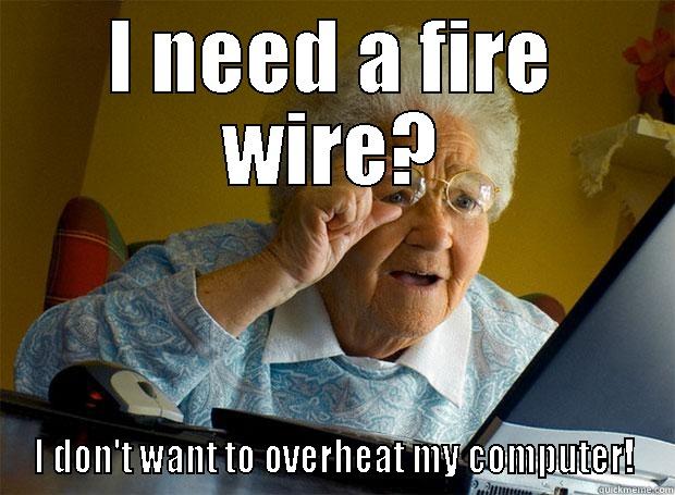 fiery wire - I NEED A FIRE WIRE? I DON'T WANT TO OVERHEAT MY COMPUTER! Grandma finds the Internet