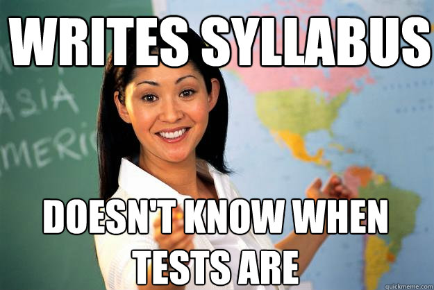 Writes syllabus Doesn't know when tests are - Writes syllabus Doesn't know when tests are  Unhelpful High School Teacher