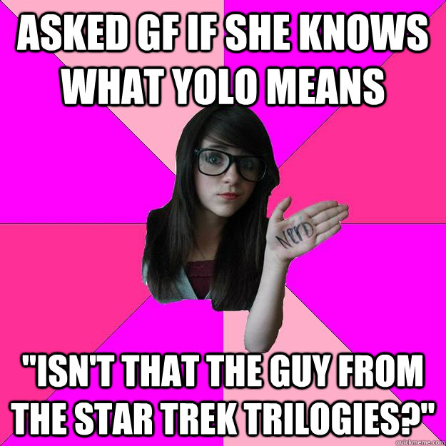 Asked gf if she knows what yolo means 