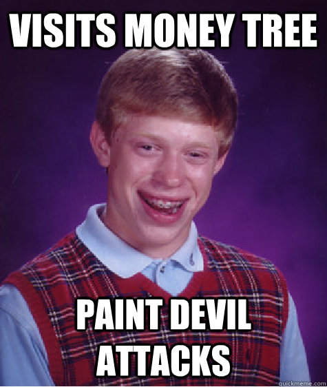 Visits money tree Paint Devil attacks  Bad Luck Brian