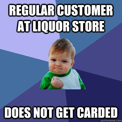 REgular customer at liquor store does not get carded  Success Kid