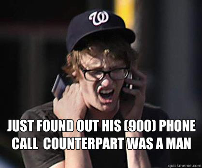 Just found out his (900) phone call  counterpart was a man  Sad Hipster