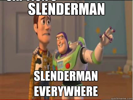 Slenderman Slenderman everywhere Caption 3 goes here  woody and buzz