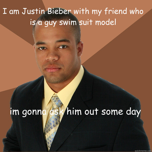 I am Justin Bieber with my friend who is a guy swim suit model im gonna ask him out some day  Successful Black Man