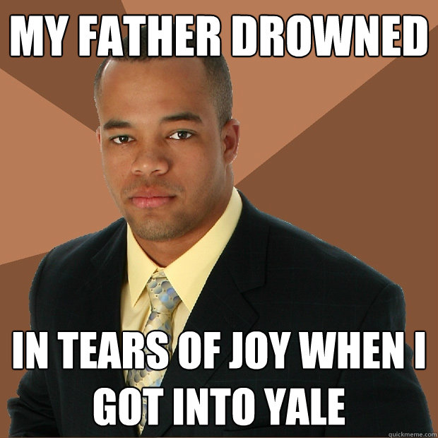 my father drowned in tears of joy when i got into yale  Successful Black Man