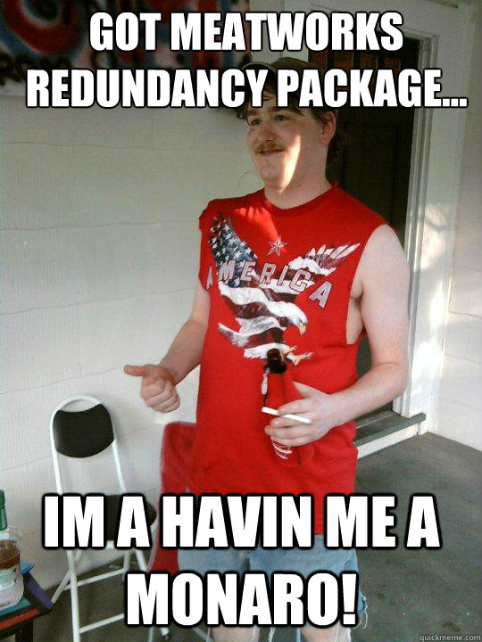 Got Meatworks redundancy package... Im a havin me a Monaro!  Redneck Randal