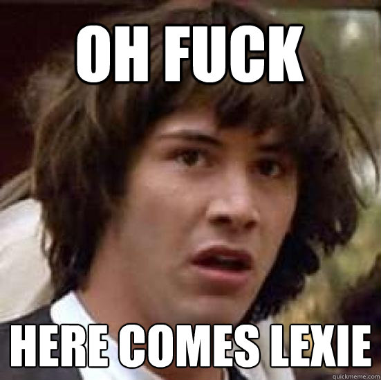 Oh fuck Here comes lexie  conspiracy keanu