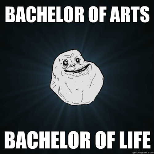 Bachelor of Arts Bachelor of Life - Bachelor of Arts Bachelor of Life  Forever Alone