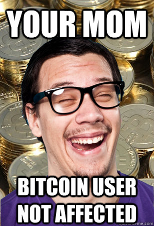 your mom bitcoin user not affected  Bitcoin user not affected