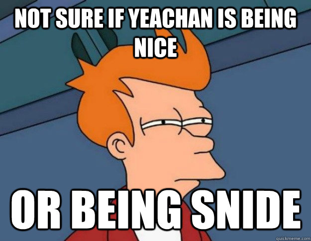 Not sure if yeachan is being nice Or being snide - Not sure if yeachan is being nice Or being snide  NOT SURE IF IM HUNGRY or JUST BORED