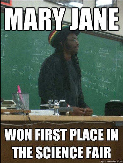 Mary Jane won first place in the science fair  Rasta Science Teacher