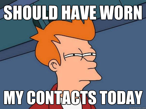 Should have worn my contacts today - Should have worn my contacts today  Futurama Fry