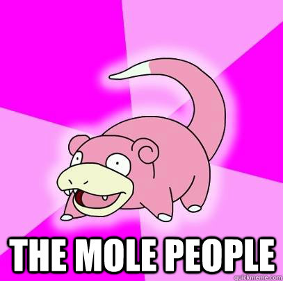  The Mole People  Slowpoke