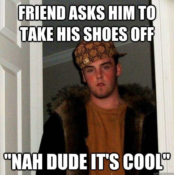 Friend asks him to take his shoes off 