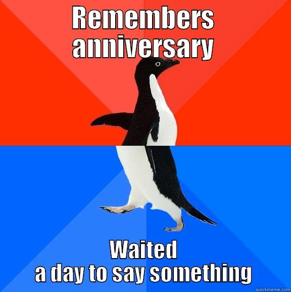 REMEMBERS ANNIVERSARY WAITED A DAY TO SAY SOMETHING Socially Awesome Awkward Penguin