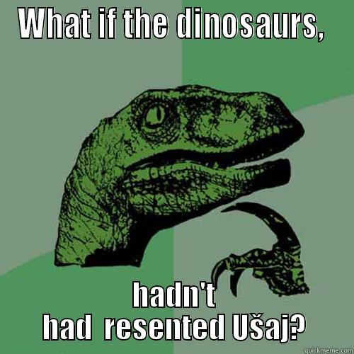 WHAT IF THE DINOSAURS,  HADN'T HAD  RESENTED UŠAJ? Philosoraptor