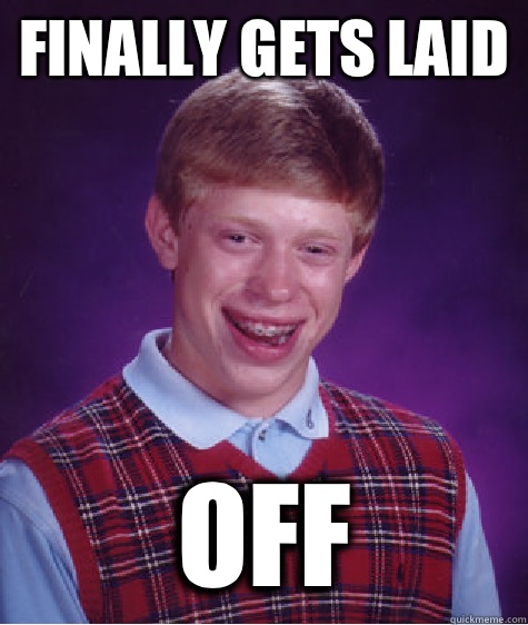 Finally gets laid Off  Bad Luck Brian