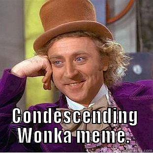 CONDESCENDING  WONKA MEME.  Condescending Wonka