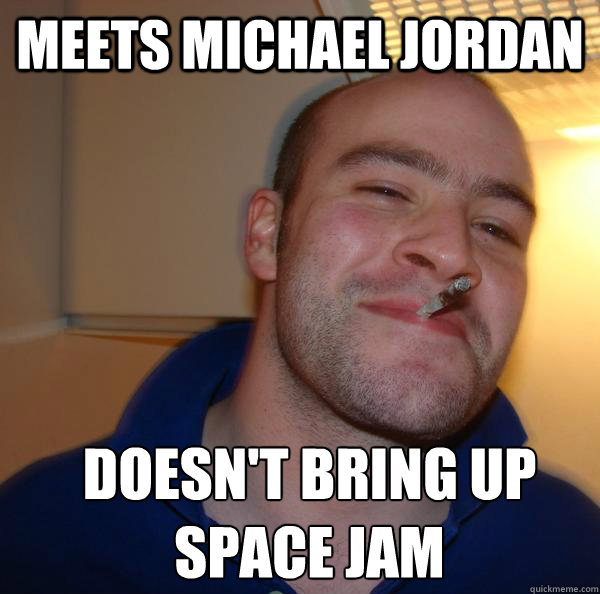 Meets Michael Jordan Doesn't bring up space jam - Meets Michael Jordan Doesn't bring up space jam  Misc