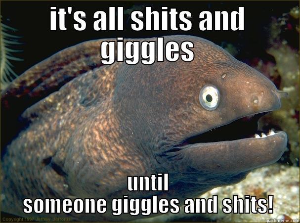 IT'S ALL SHITS AND GIGGLES UNTIL SOMEONE GIGGLES AND SHITS! Bad Joke Eel