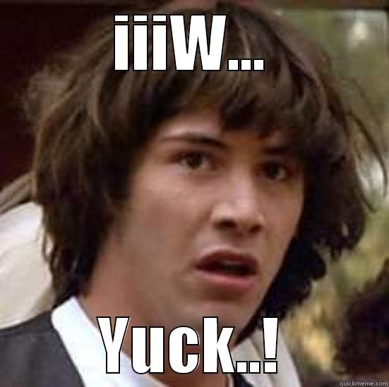 IIIW... YUCK..! conspiracy keanu