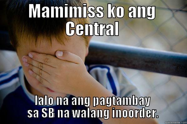 MAMIMISS KO ANG CENTRAL LALO NA ANG PAGTAMBAY SA SB NA WALANG INOORDER. Confession kid