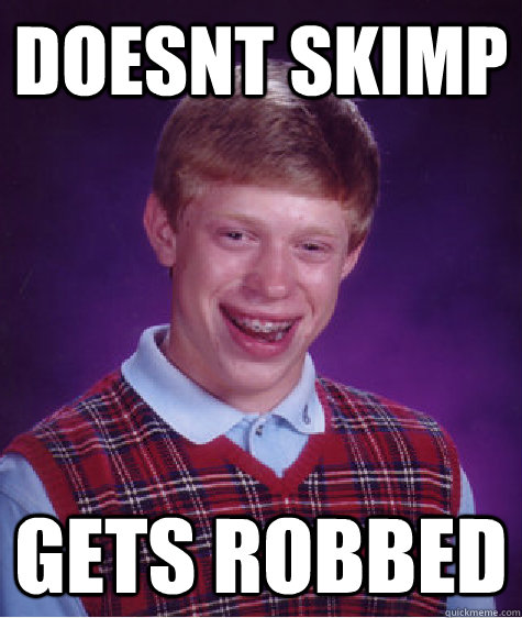 doesnt skimp gets robbed  Bad Luck Brian