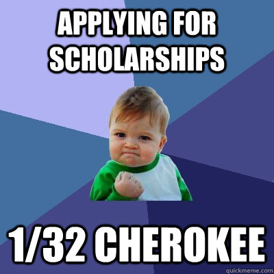 Applying for scholarships 1/32 cherokee  Success Kid